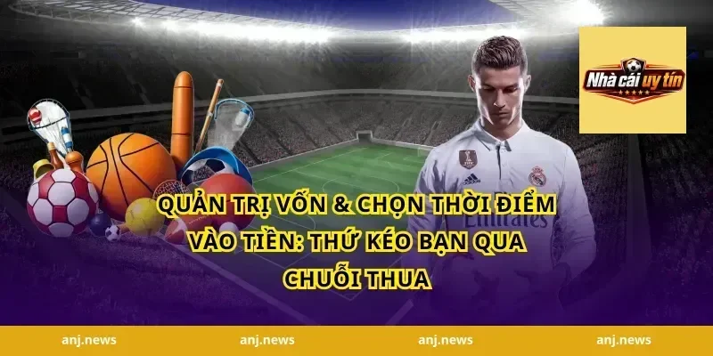 Quản trị vốn & chọn thời điểm vào tiền: thứ kéo bạn qua chuỗi thua