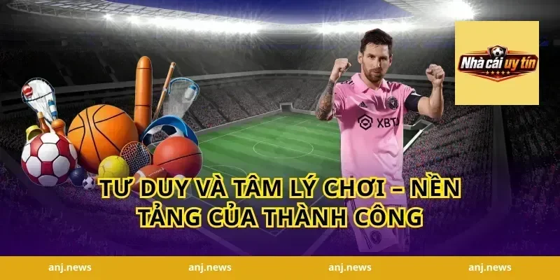 Tư duy và Tâm lý Chơi – Nền tảng của thành công