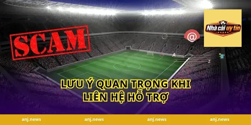 Lưu Ý Quan Trọng Khi Liên Hệ Hỗ Trợ