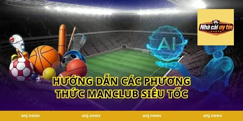 Hướng dẫn các phương thức Manclub siêu tốc