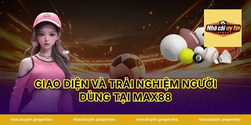 Giao Diện Và Trải Nghiệm Người Dùng Tại Max88