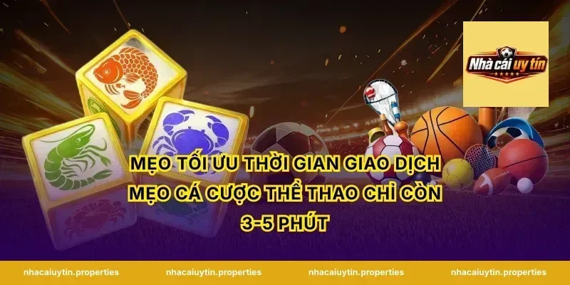 Mẹo tối ưu thời gian giao dịch mẹo cá cược thể thao chỉ còn 3-5 phút