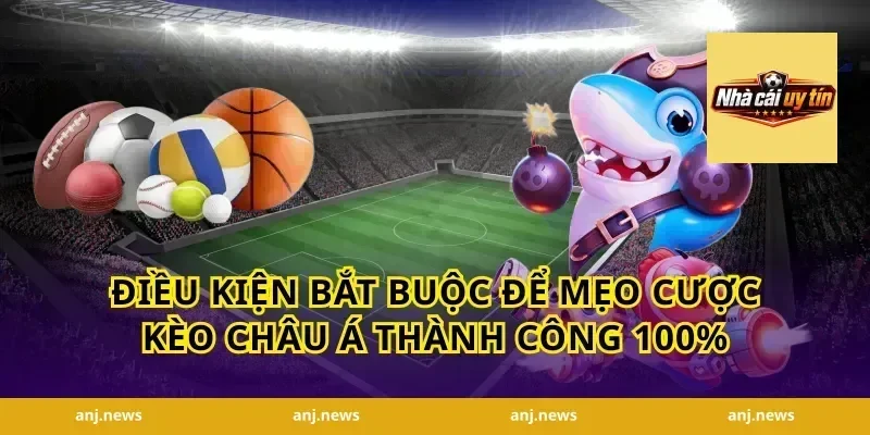 Điều kiện bắt buộc để mẹo cược kèo châu Á thành công 100%