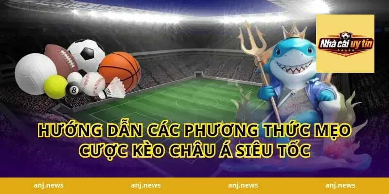 Hướng dẫn các phương thức mẹo cược kèo châu Á siêu tốc
