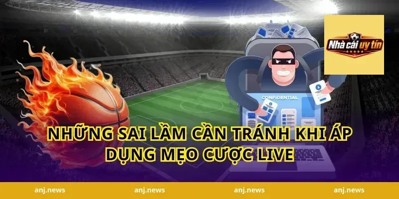Những sai lầm cần tránh khi áp dụng mẹo cược live
