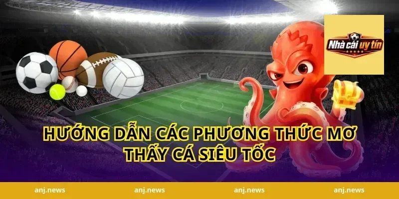 Hướng dẫn các phương thức mơ thấy cá siêu tốc