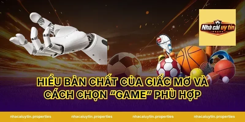 Hiểu bản chất của giấc mơ và cách chọn “game” phù hợp