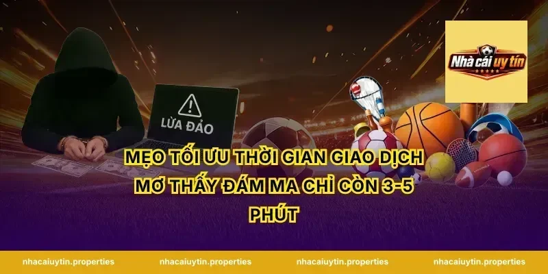 Mẹo tối ưu thời gian giao dịch mơ thấy đám ma chỉ còn 3-5 phút
