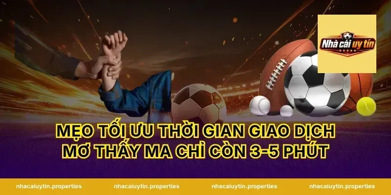Mẹo tối ưu thời gian giao dịch mơ thấy ma chỉ còn 3-5 phút