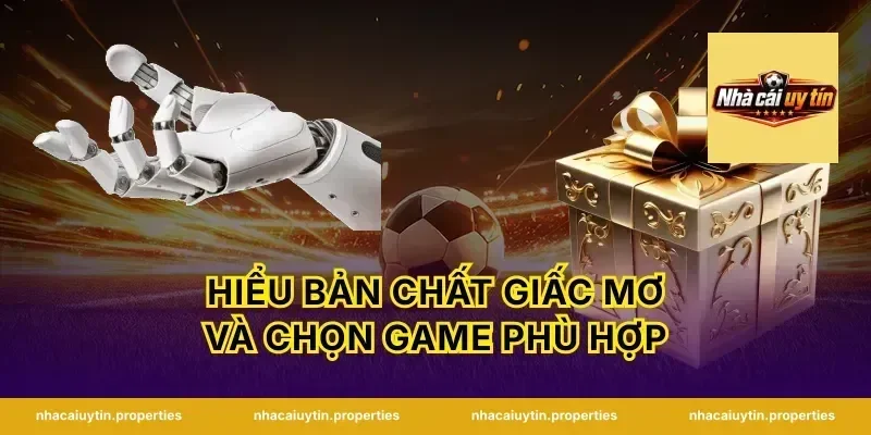 Hiểu bản chất giấc mơ và chọn game phù hợp