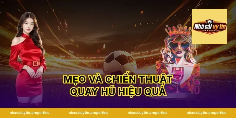 Mẹo và chiến thuật quay hũ hiệu quả