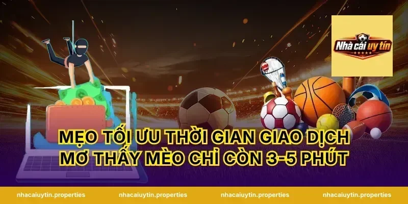 Mẹo tối ưu thời gian giao dịch mơ thấy mèo chỉ còn 3-5 phút