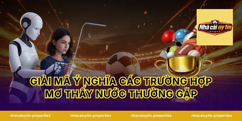 Giải mã ý nghĩa các trường hợp mơ thấy nước thường gặp