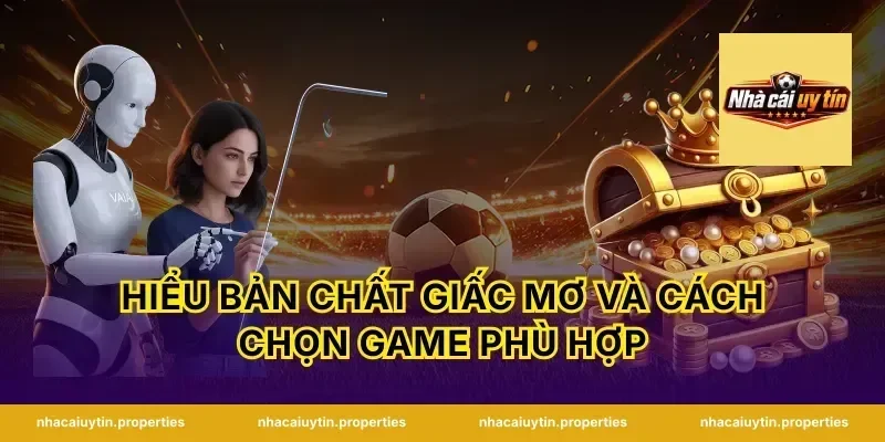 Hiểu bản chất giấc mơ và cách chọn game phù hợp