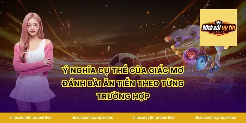 Ý nghĩa cụ thể của giấc mơ đánh bài ăn tiền theo từng trường hợp