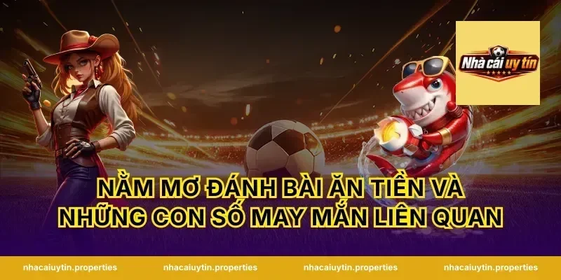 Nằm mơ đánh bài ăn tiền và những con số may mắn liên quan