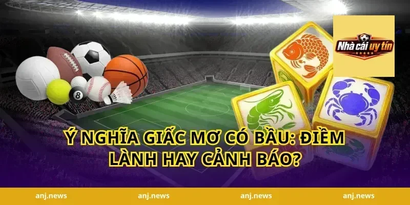 Ý nghĩa giấc mơ có bầu: điềm lành hay cảnh báo?