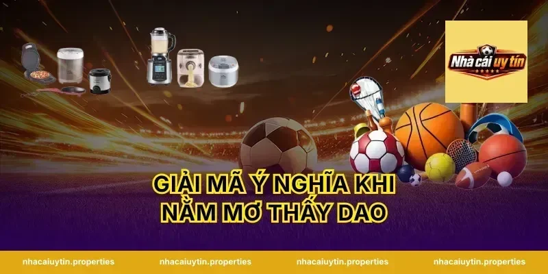 Giải Mã Ý Nghĩa Khi Nằm Mơ Thấy Dao