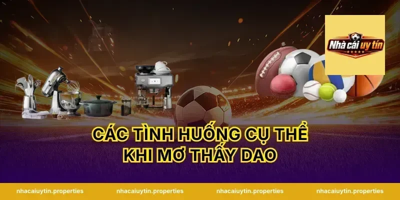 Các Tình Huống Cụ thể Khi Mơ Thấy Dao