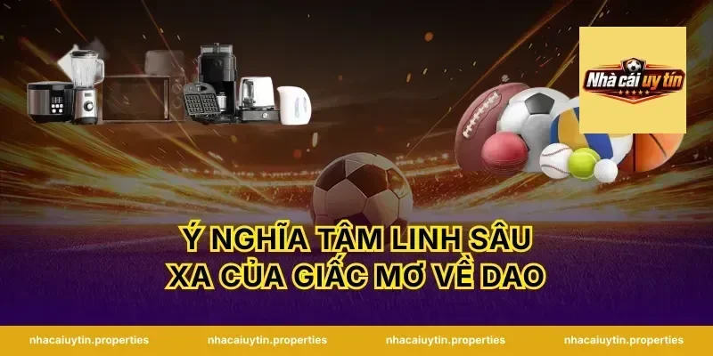 Ý Nghĩa Tâm Linh Sâu Xa Của Giấc Mơ Về Dao