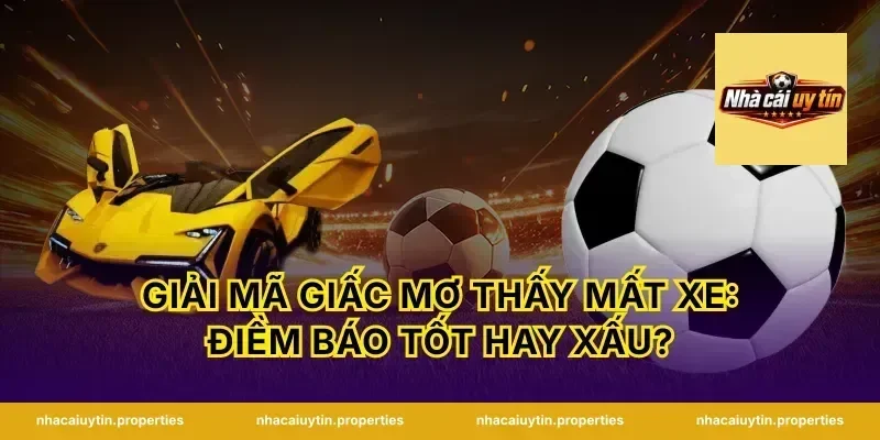 Giải mã giấc mơ thấy mất xe: Điềm báo tốt hay xấu?