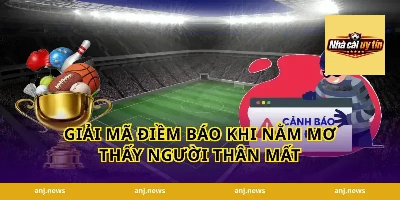 Giải mã điềm báo khi nằm mơ thấy người thân mất