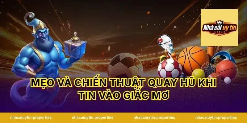 Mẹo và chiến thuật quay hũ khi tin vào giấc mơ