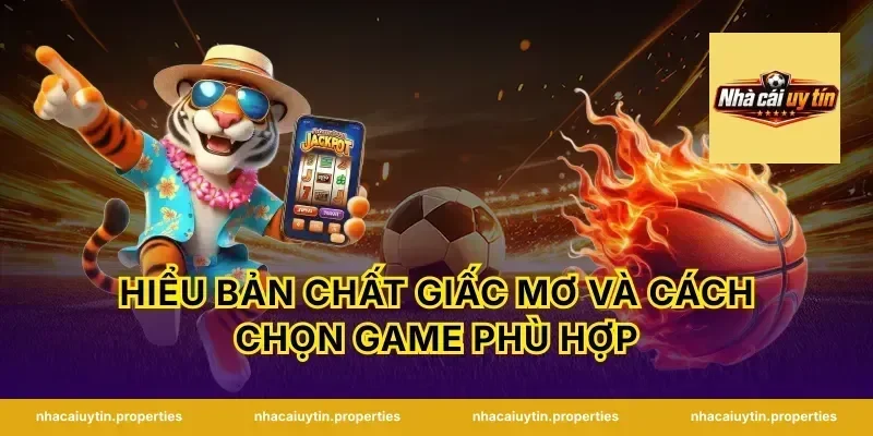 Hiểu bản chất giấc mơ và cách chọn game phù hợp