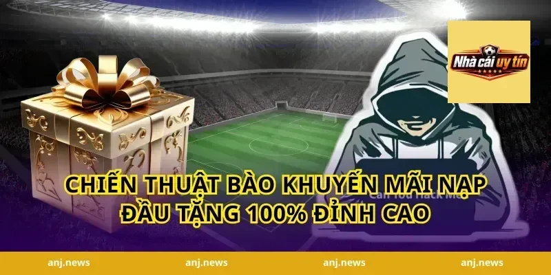 Chiến thuật bào khuyến mãi nạp đầu tặng 100% đỉnh cao