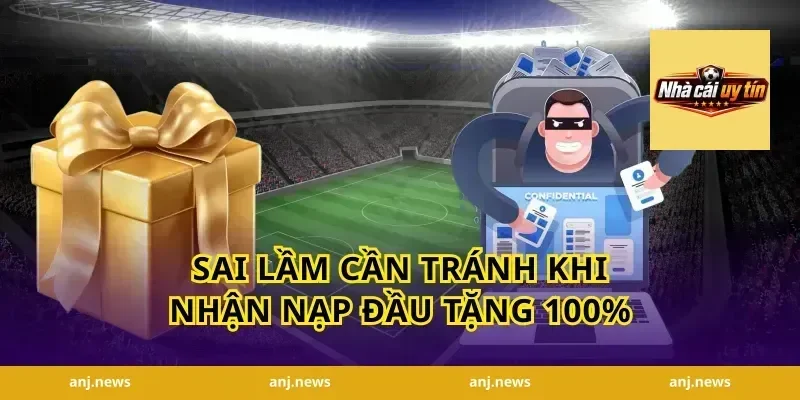 Sai lầm cần tránh khi nhận nạp đầu tặng 100%