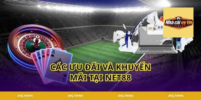 Các Ưu Đãi Và Khuyến Mãi Tại Net88