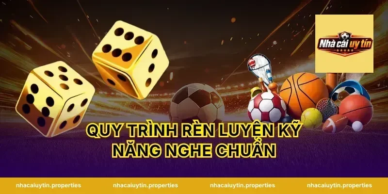 Quy Trình Rèn Luyện Kỹ Năng Nghe Chuẩn