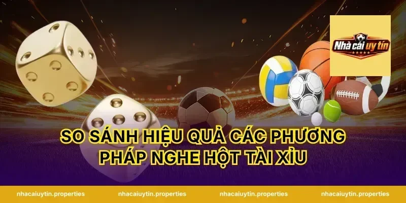 So Sánh Hiệu Quả Các Phương Pháp Nghe Hột Tài Xỉu