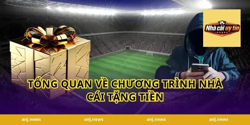 Tổng Quan Về Chương Trình Nhà Cái Tặng Tiền