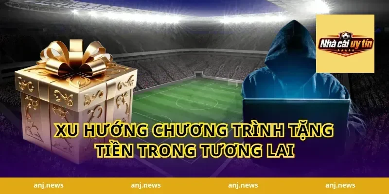 Xu Hướng Chương Trình Tặng Tiền Trong Tương Lai