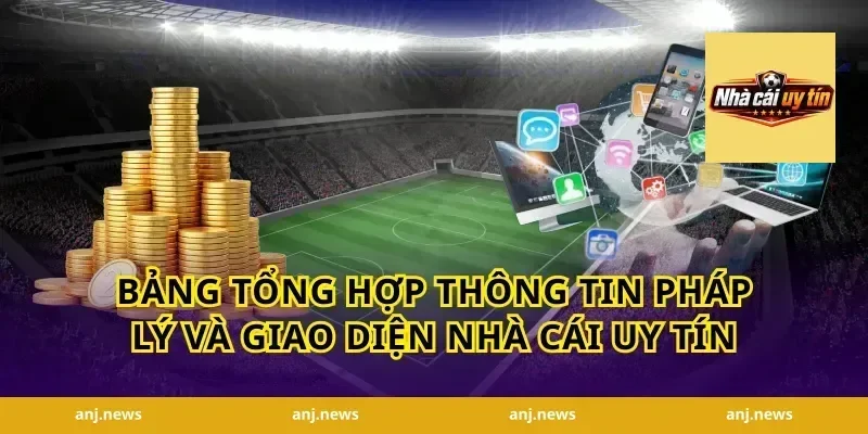 Bảng tổng hợp thông tin pháp lý và giao diện nhà cái uy tín