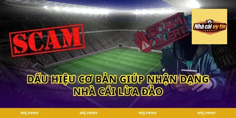 Dấu hiệu cơ bản giúp nhận dạng nhà cái lừa đảo