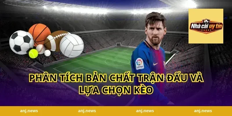 Phân tích bản chất trận đấu và lựa chọn kèo