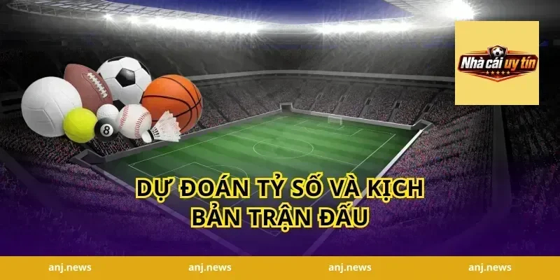 Dự Đoán Tỷ Số và Kịch Bản Trận Đấu