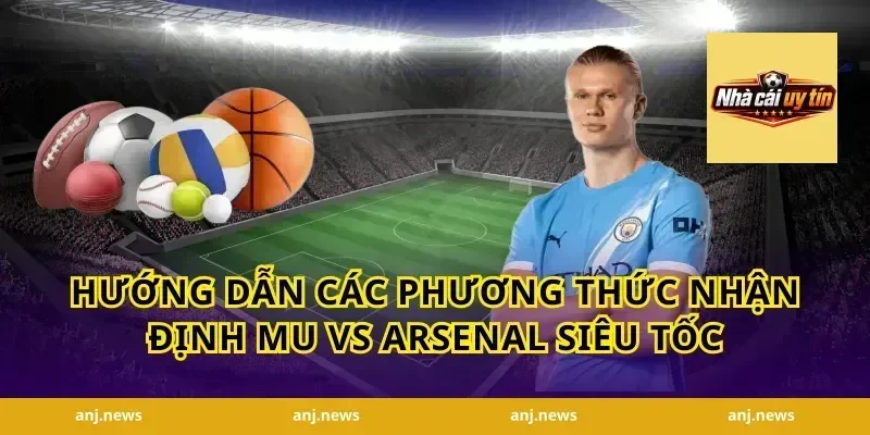 Hướng dẫn các phương thức nhận định MU vs Arsenal siêu tốc