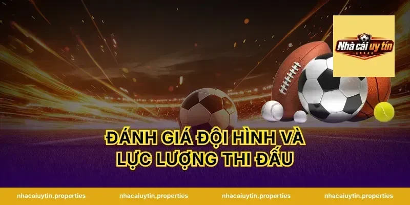 Đánh Giá Đội Hình Và Lực Lượng Thi Đấu