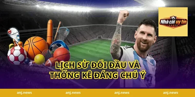 Lịch sử đối đầu và thống kê đáng chú ý