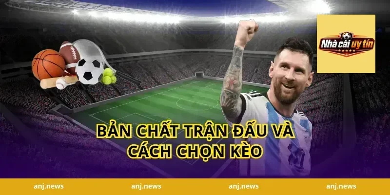 Bản chất trận đấu và cách chọn kèo