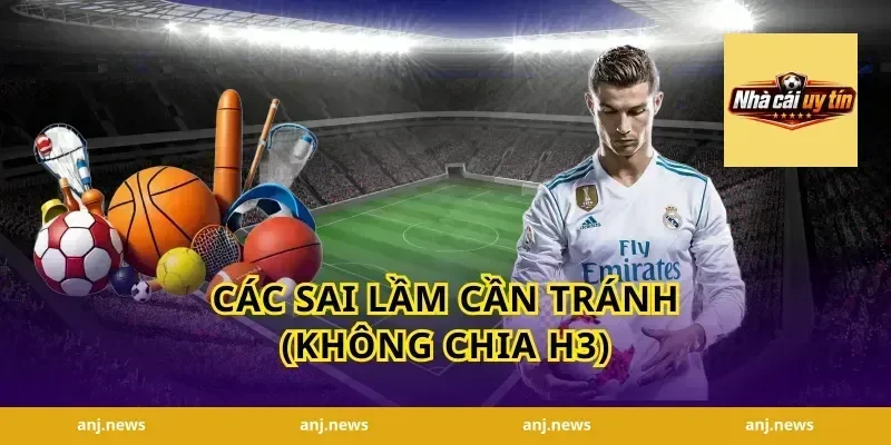 Các sai lầm cần tránh (Không chia H3)