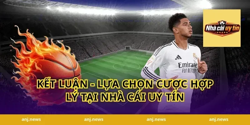 Kết luận - Lựa chọn cược hợp lý tại nhà cái uy tín