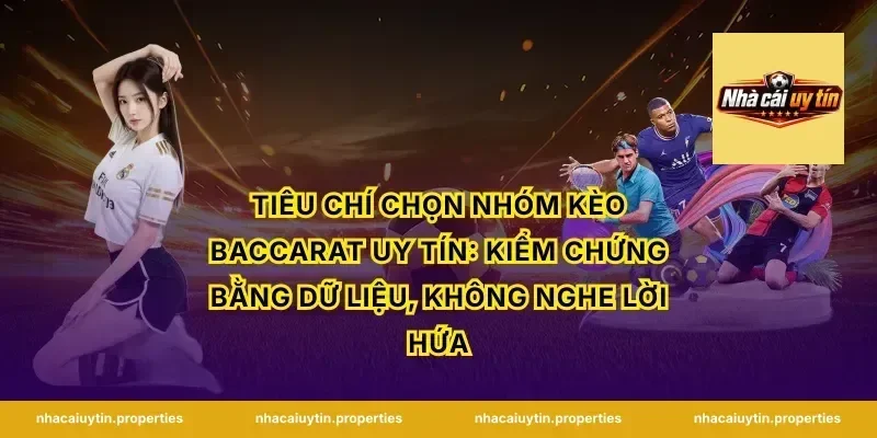 Tiêu chí chọn nhóm kèo Baccarat uy tín: kiểm chứng bằng dữ liệu, không nghe lời hứa