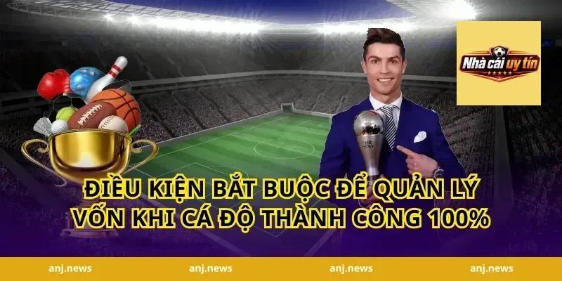 Điều kiện bắt buộc để quản lý vốn khi cá độ thành công 100%
