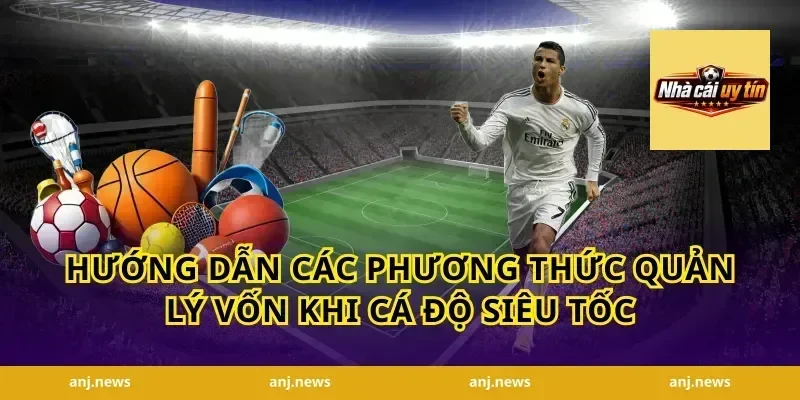 Hướng dẫn các phương thức quản lý vốn khi cá độ siêu tốc