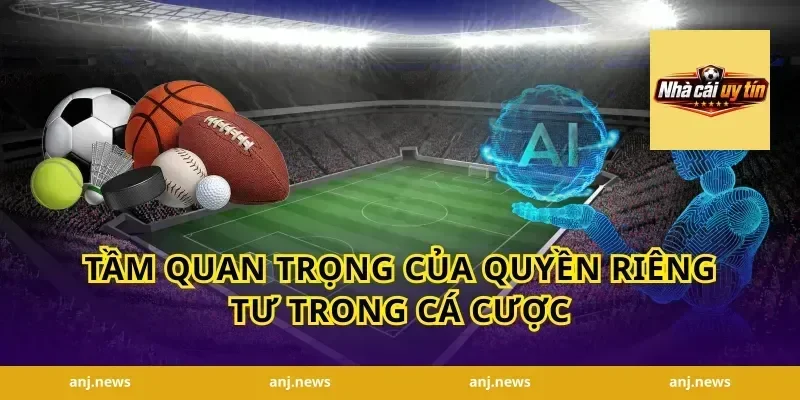 Tầm quan trọng của quyền riêng tư trong cá cược