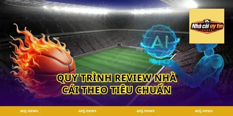 Quy trình review nhà cái theo tiêu chuẩn